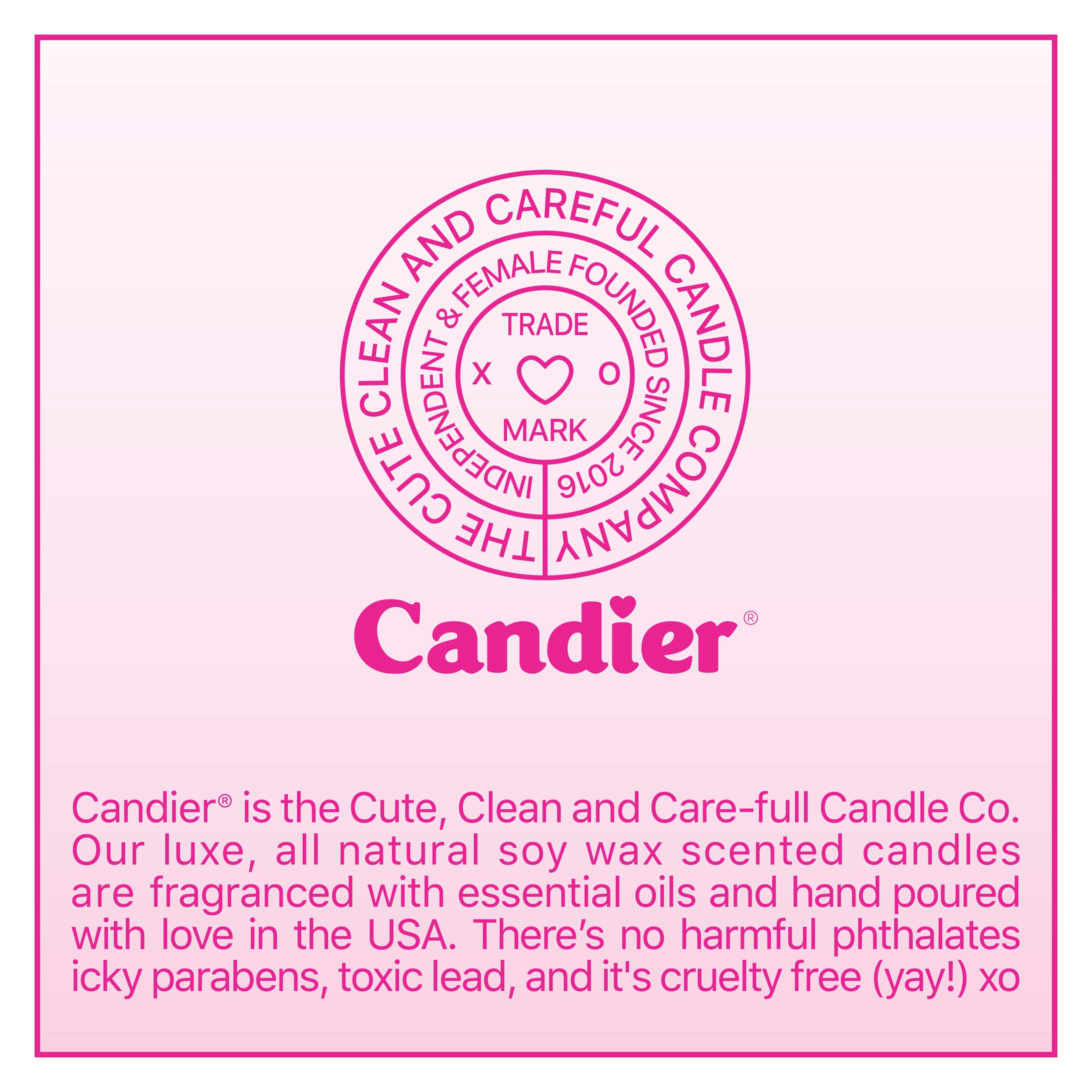 A brand crest that reads "Candier the cute clean and care-full™ candle company. Independent & female founded since 2016 Trade mark". And text below that says "Candier® is the Cute, Clean and Care-full Candle Co. Our luxe, all natural soy wax scented candles are fragranced with essential oils and hand poured with love in the USA. There's no harmful phthalates icky parabens, toxic lead, and it's cruelty free (yay!) xo"