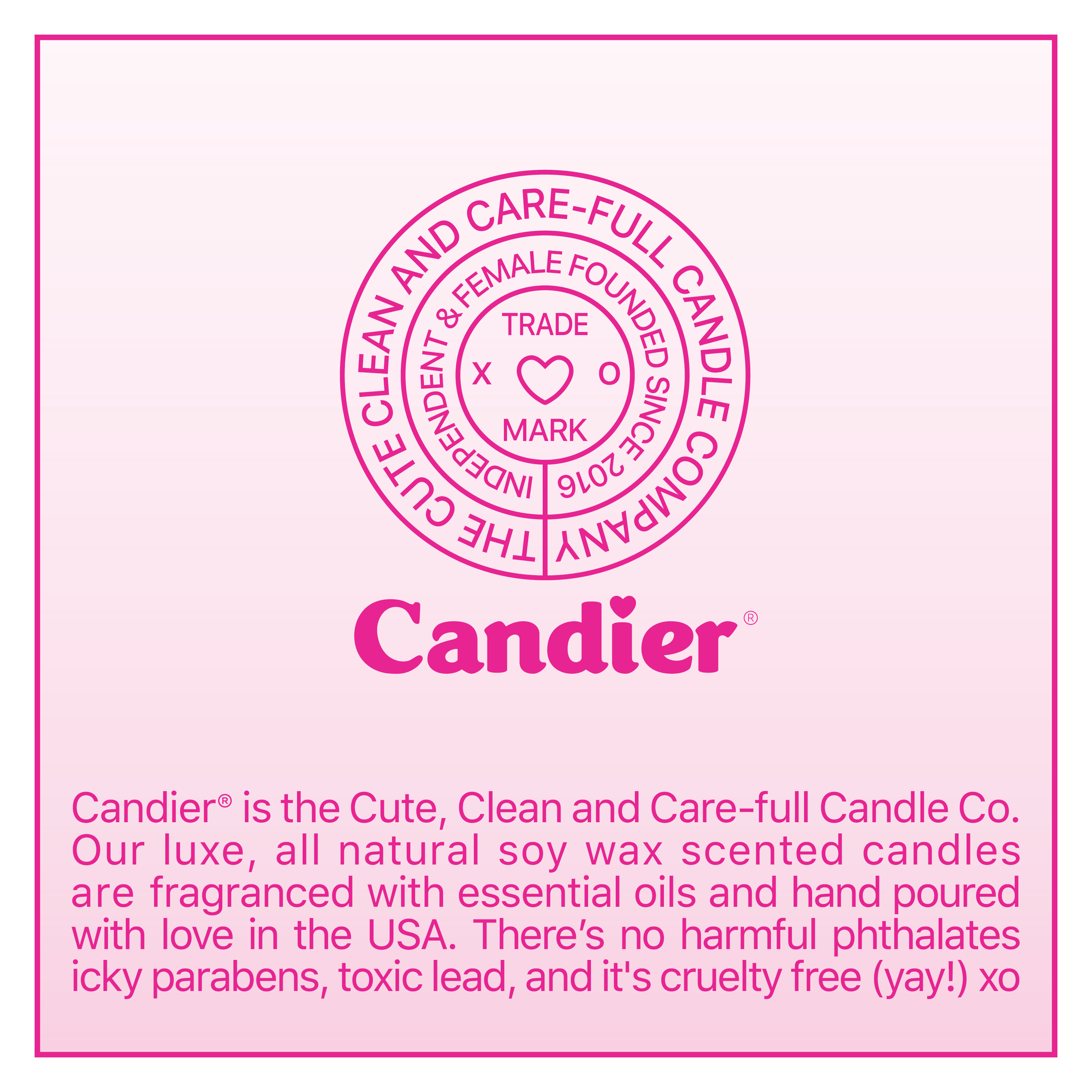 A brand crest that reads "Candier the cute clean and care-full™ candle company. Independent & female founded since 2016 Trade mark". And text below that says "Candier® is the Cute, Clean and Care-full Candle Co. Our luxe, all natural soy wax scented candles are fragranced with essential oils and hand poured with love in the USA. There's no harmful phthalates icky parabens, toxic lead, and it's cruelty free (yay!) xo"