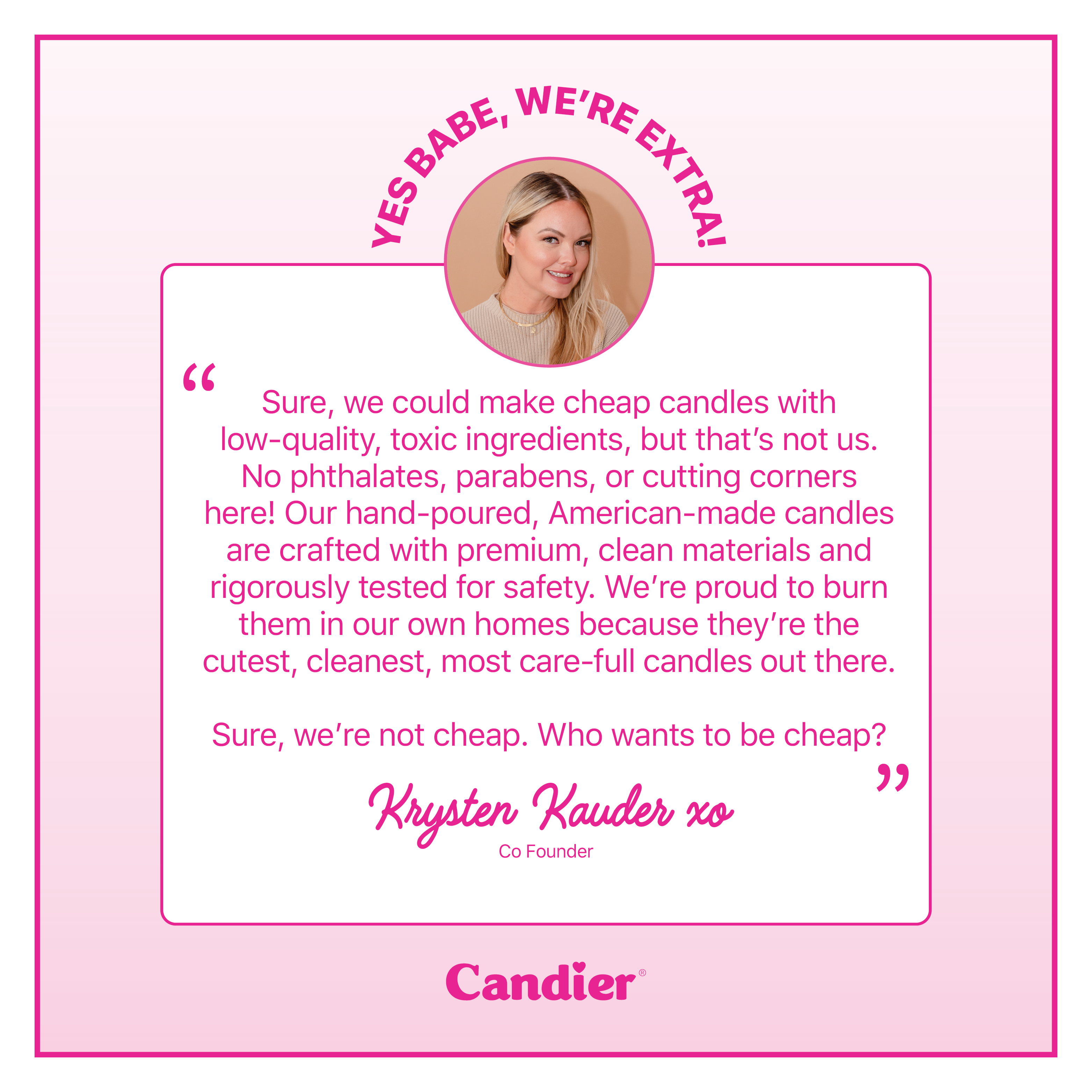 An infographic that reads "Yes babe We're Extra. Sure, we could make cheap candles with low-quality, toxic ingredients, but that's not us. No phthalates, parabens, or cutting corners here! Our hand-poured, American-made candles are crafted with premium, clean materials and rigorously tested for safety. We're proud to burn them in our own homes because they're the cutest, cleanest, most care-full candles out there. Sure, we're not cheap. Who wants to be cheap?"